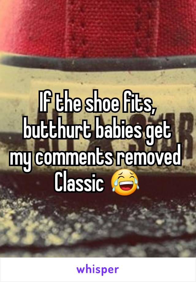 If the shoe fits, butthurt babies get my comments removed 
Classic 😂