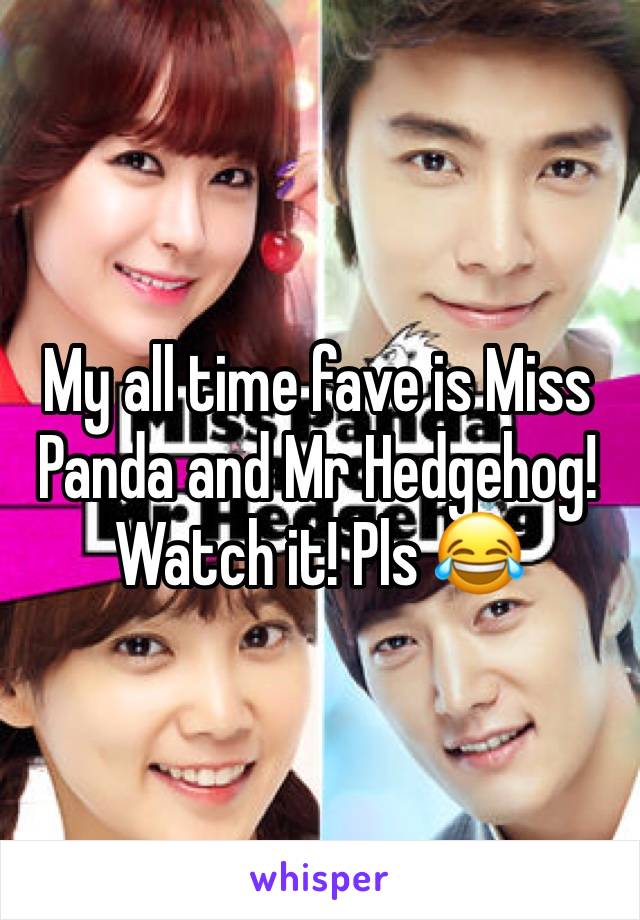 My all time fave is Miss Panda and Mr Hedgehog! Watch it! Pls 😂 