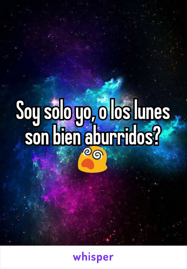 Soy solo yo, o los lunes son bien aburridos?
😵