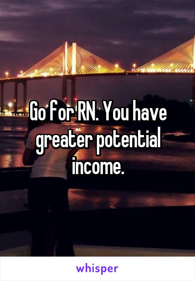 Go for RN. You have greater potential income.