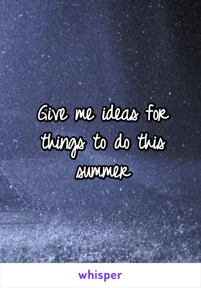 Give me ideas for things to do this summer