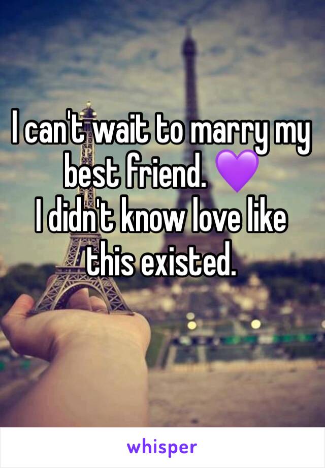 I can't wait to marry my best friend. 💜 
I didn't know love like this existed. 