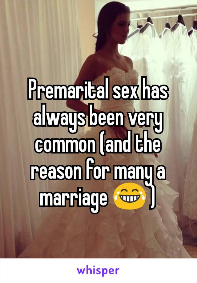 Premarital sex has always been very common (and the reason for many a marriage 😂 )