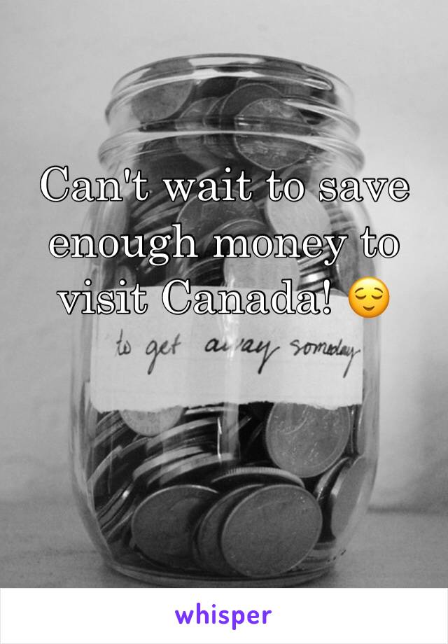 Can't wait to save enough money to visit Canada! 😌