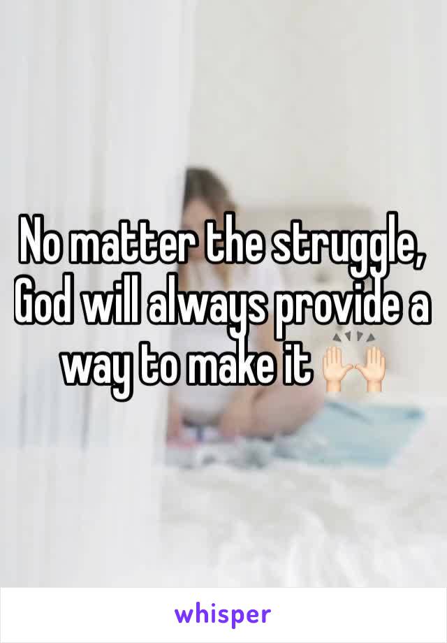 No matter the struggle, God will always provide a way to make it 🙌🏻