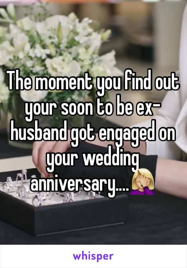 The moment you find out your soon to be ex-husband got engaged on your wedding anniversary....🤦🏼‍♀️