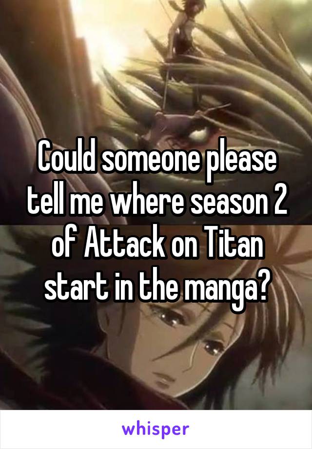 Could someone please tell me where season 2 of Attack on Titan start in the manga?