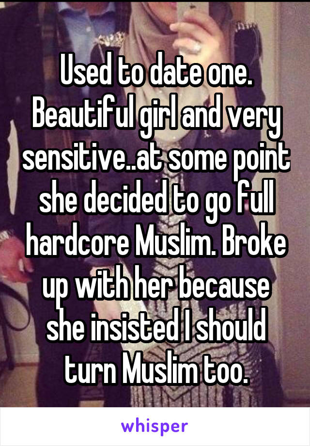 Used to date one. Beautiful girl and very sensitive..at some point she decided to go full hardcore Muslim. Broke up with her because she insisted I should turn Muslim too.