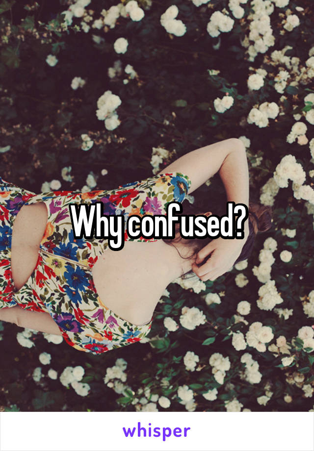 Why confused?