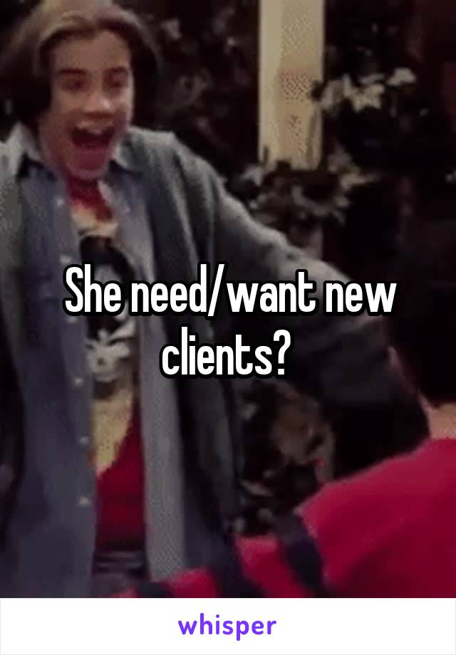 She need/want new clients? 