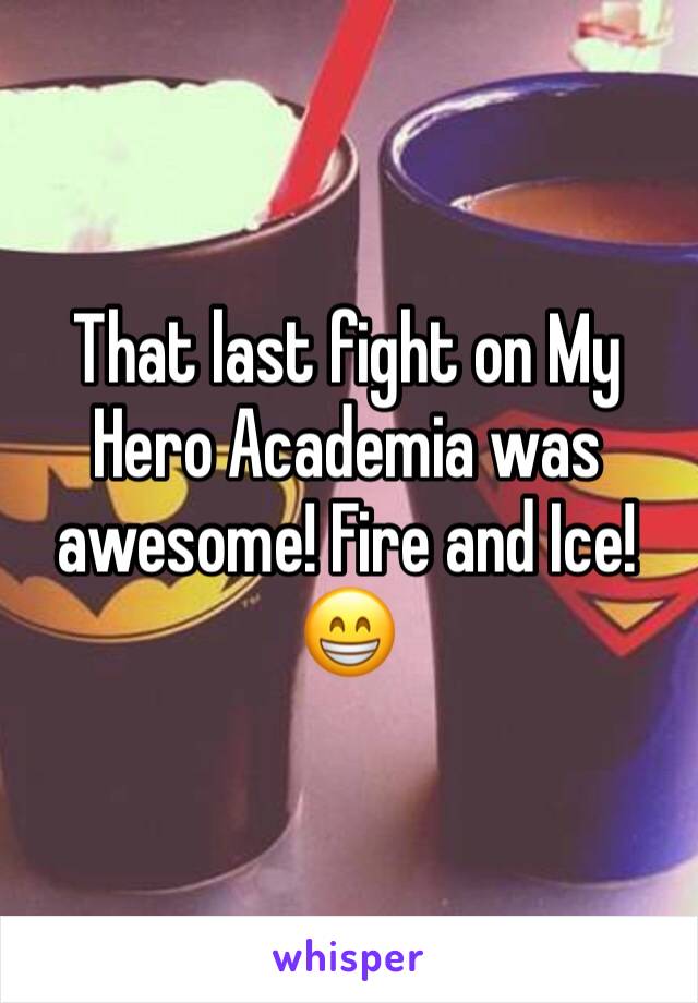 That last fight on My Hero Academia was awesome! Fire and Ice! 😁