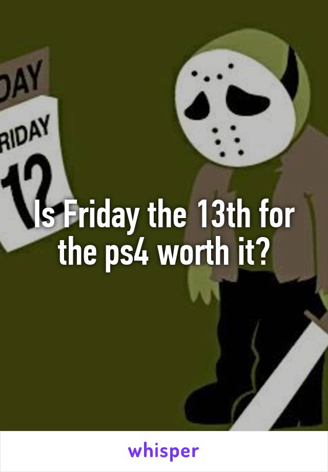 Is Friday the 13th for the ps4 worth it?