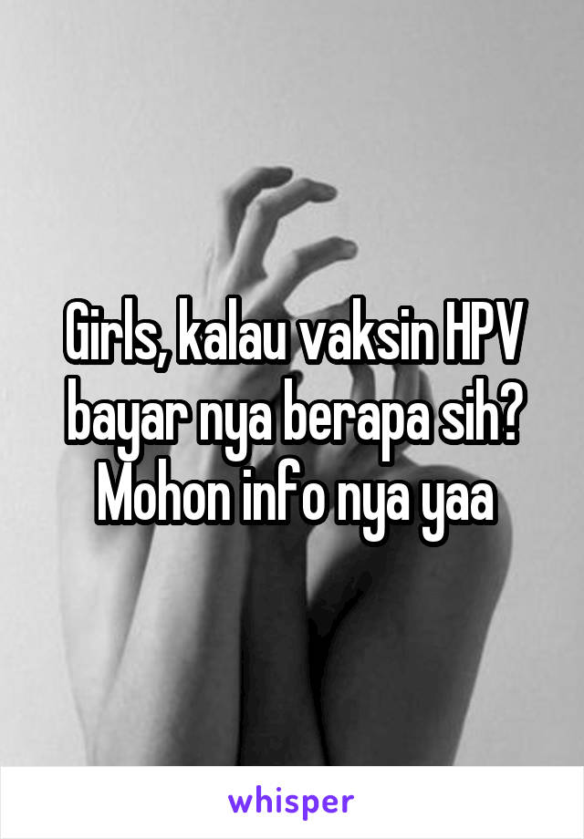 Girls, kalau vaksin HPV bayar nya berapa sih? Mohon info nya yaa