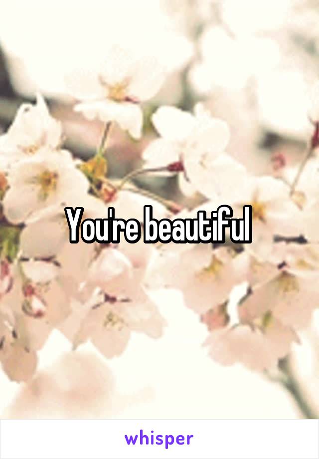 You're beautiful 