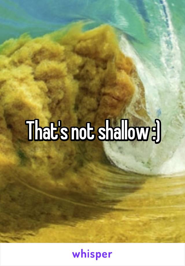 That's not shallow :)