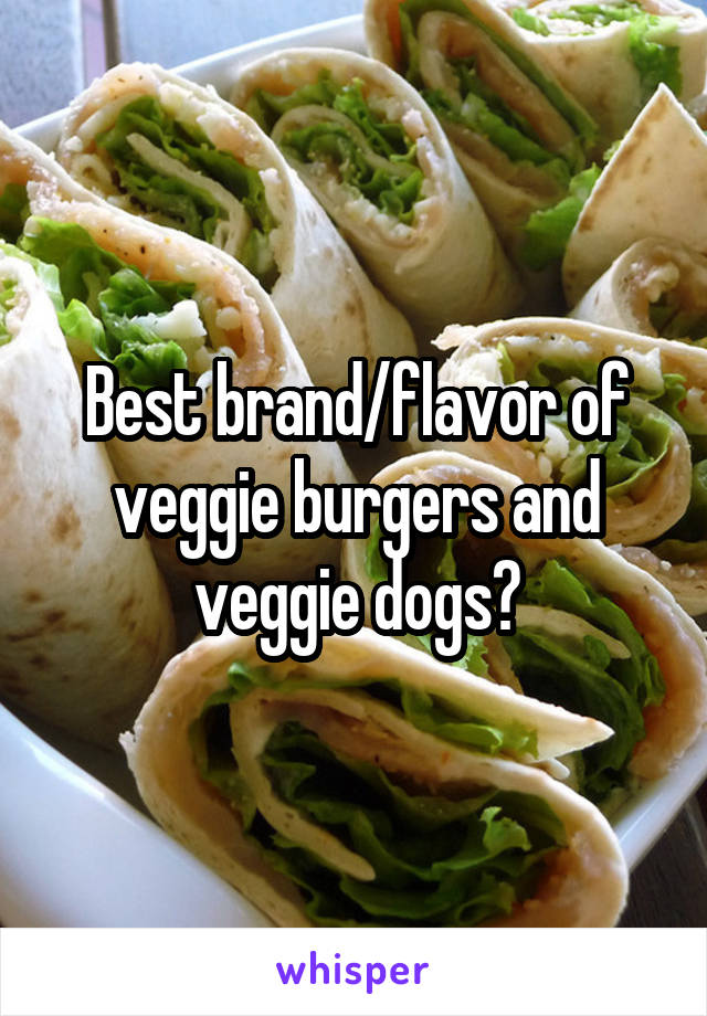 Best brand/flavor of veggie burgers and veggie dogs?