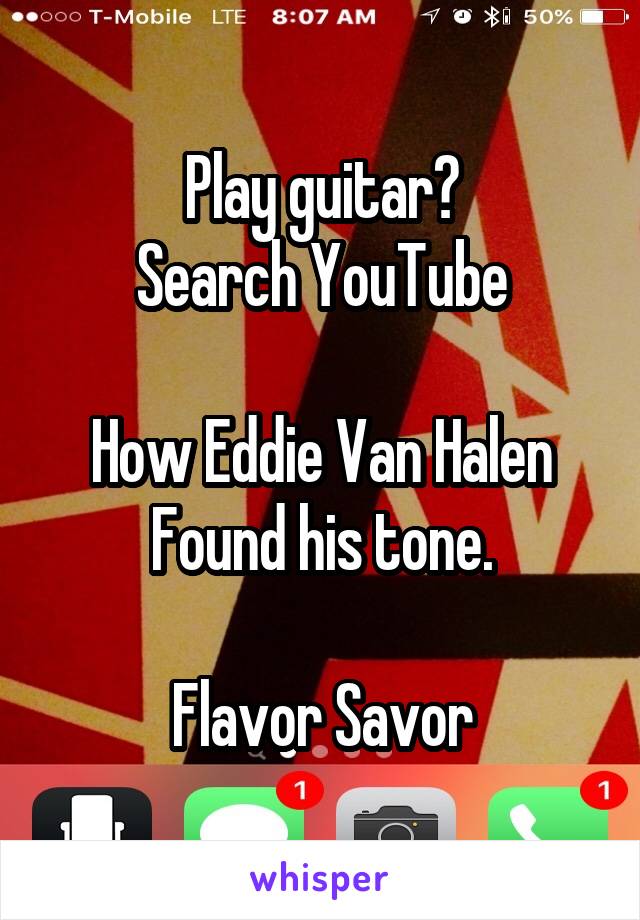 Play guitar?
Search YouTube
  
How Eddie Van Halen
Found his tone.

Flavor Savor