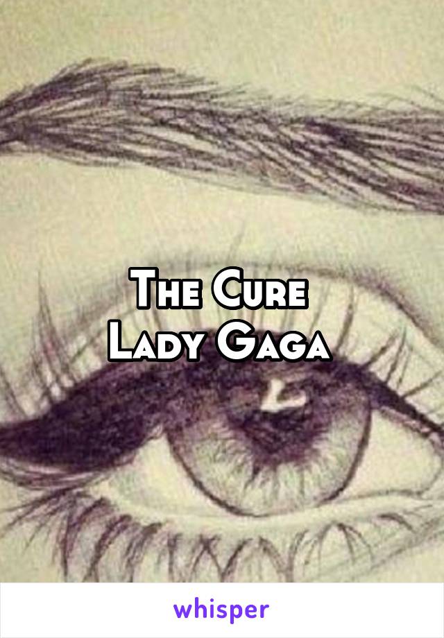 The Cure 
Lady Gaga 