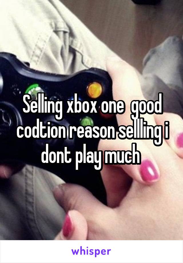 Selling xbox one  good codtion reason sellling i dont play much 