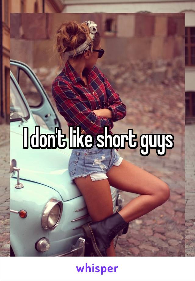 I don't like short guys