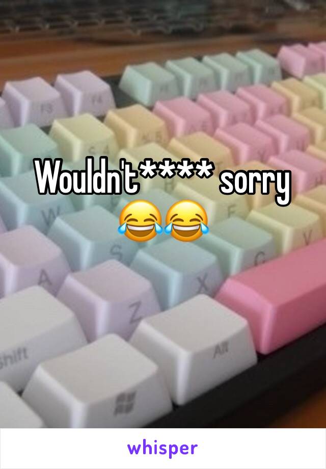 Wouldn't**** sorry 😂😂