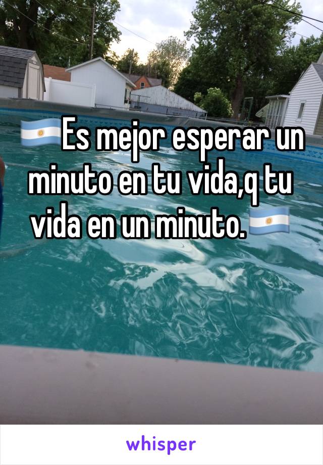 🇦🇷Es mejor esperar un minuto en tu vida,q tu vida en un minuto.🇦🇷