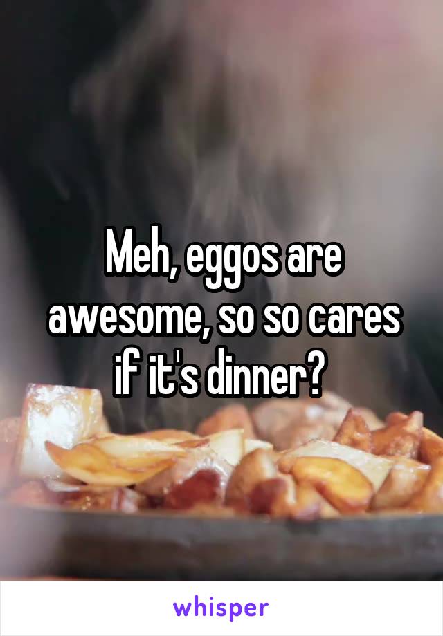 Meh, eggos are awesome, so so cares if it's dinner? 