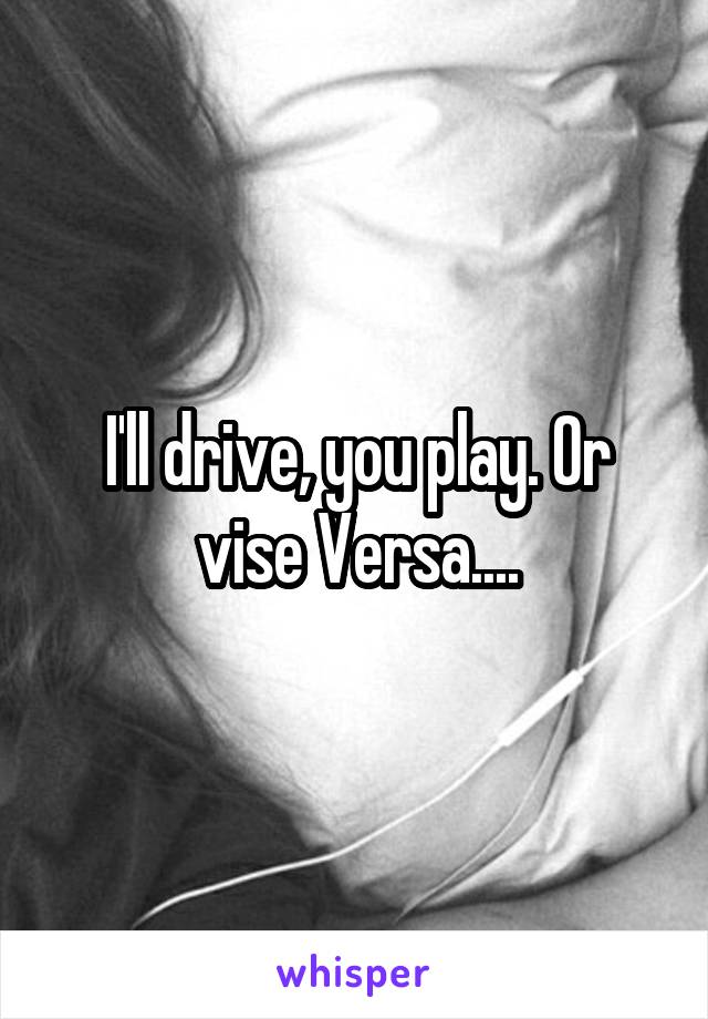 I'll drive, you play. Or vise Versa....