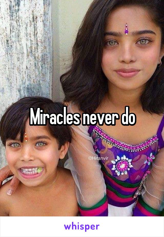 Miracles never do