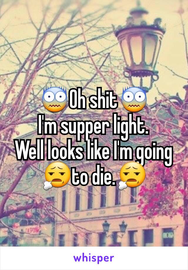 😨Oh shit😨
I'm supper light.
Well looks like I'm going 😧to die.😧
