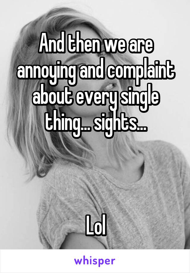 And then we are annoying and complaint about every single thing... sights...



Lol