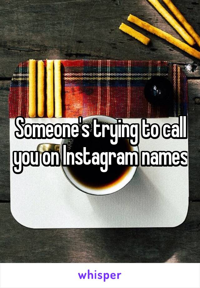 Someone's trying to call you on Instagram names