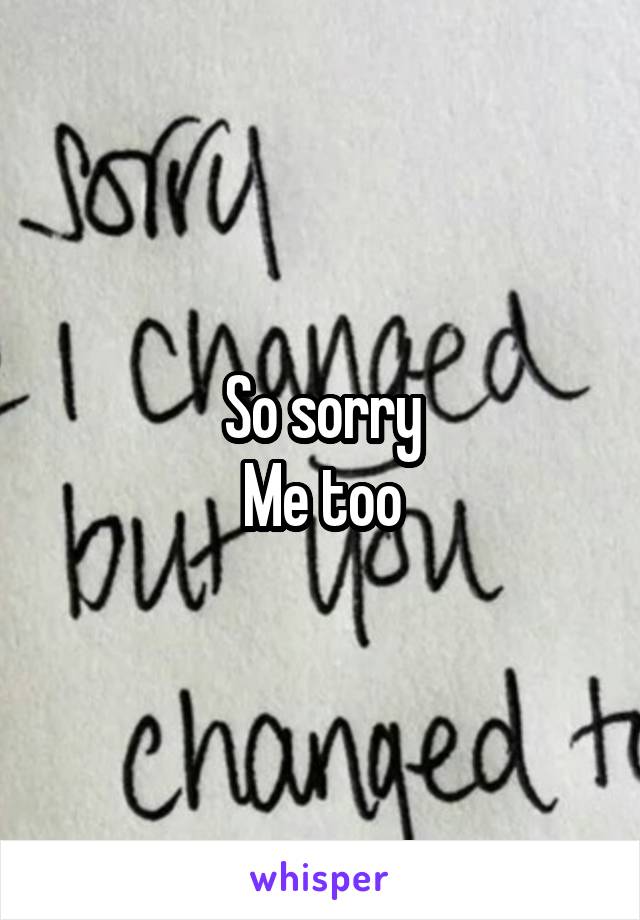 So sorry
Me too