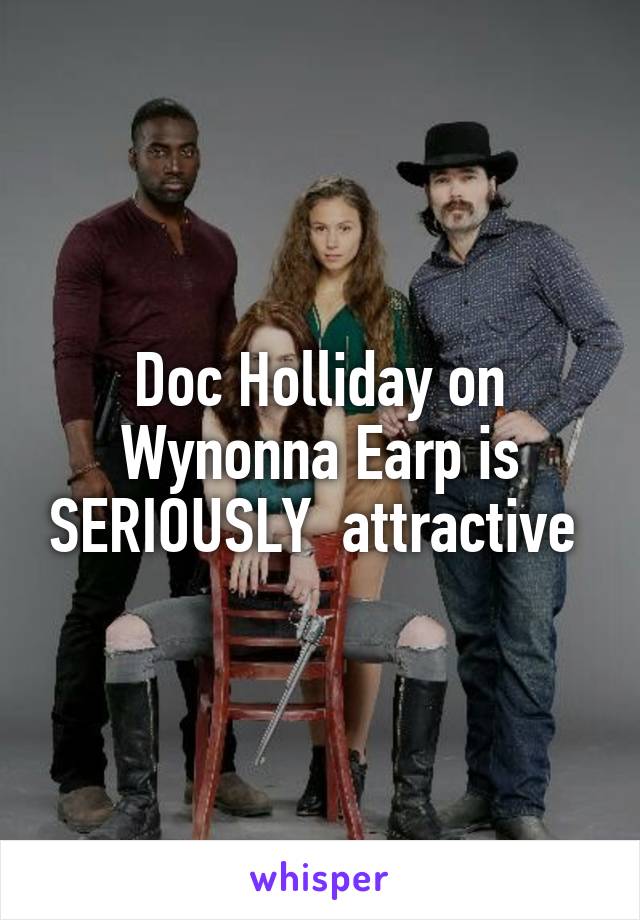 Doc Holliday on Wynonna Earp is SERIOUSLY  attractive 