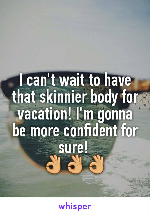 I can't wait to have that skinnier body for vacation! I'm gonna be more confident for sure! 
👌👌👌