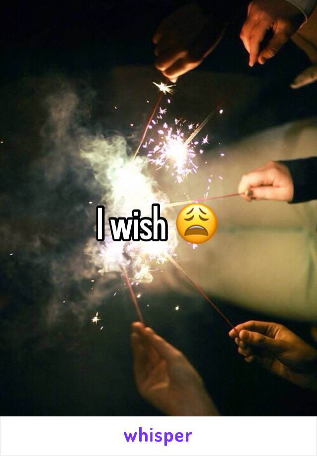 I wish 😩