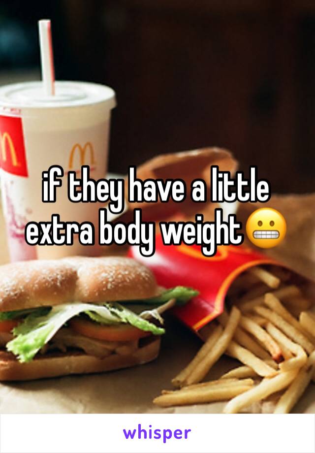 if they have a little extra body weight😬