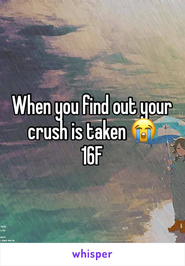 When you find out your crush is taken 😭
16F