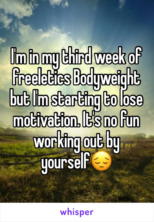 I'm in my third week of freeletics Bodyweight but I'm starting to lose motivation. It's no fun working out by yourself😔