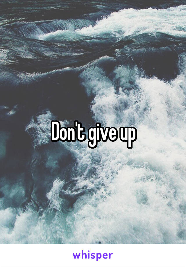 Don't give up