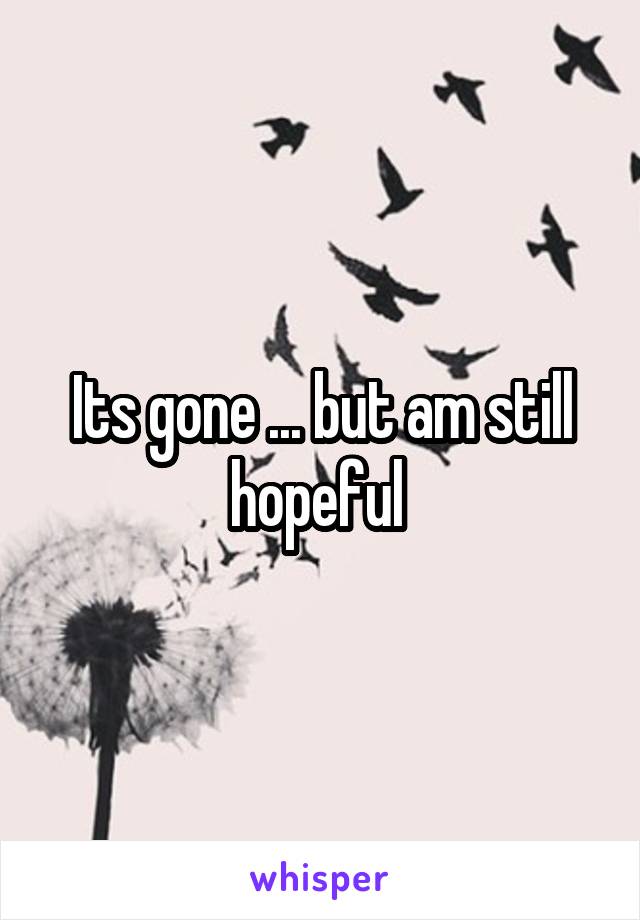 Its gone ... but am still hopeful 