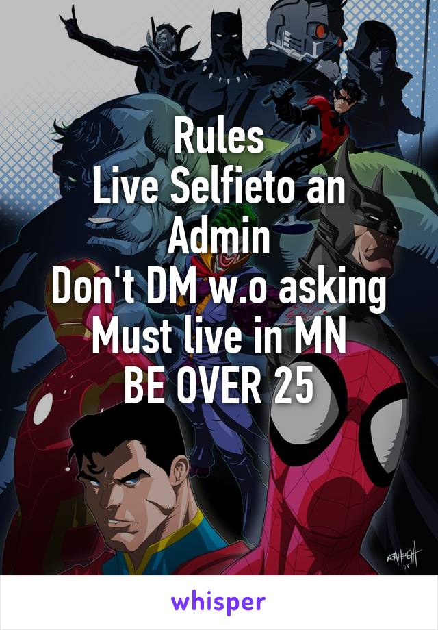 Rules
Live Selfieto an Admin
Don't DM w.o asking
Must live in MN
BE OVER 25

