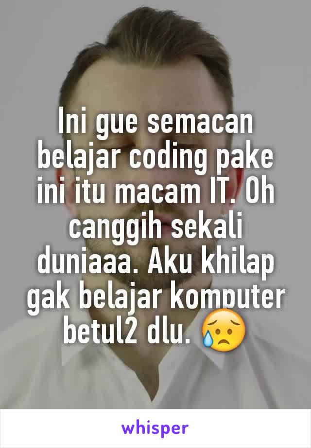 Ini gue semacan belajar coding pake ini itu macam IT. Oh canggih sekali duniaaa. Aku khilap gak belajar komputer betul2 dlu. 😥