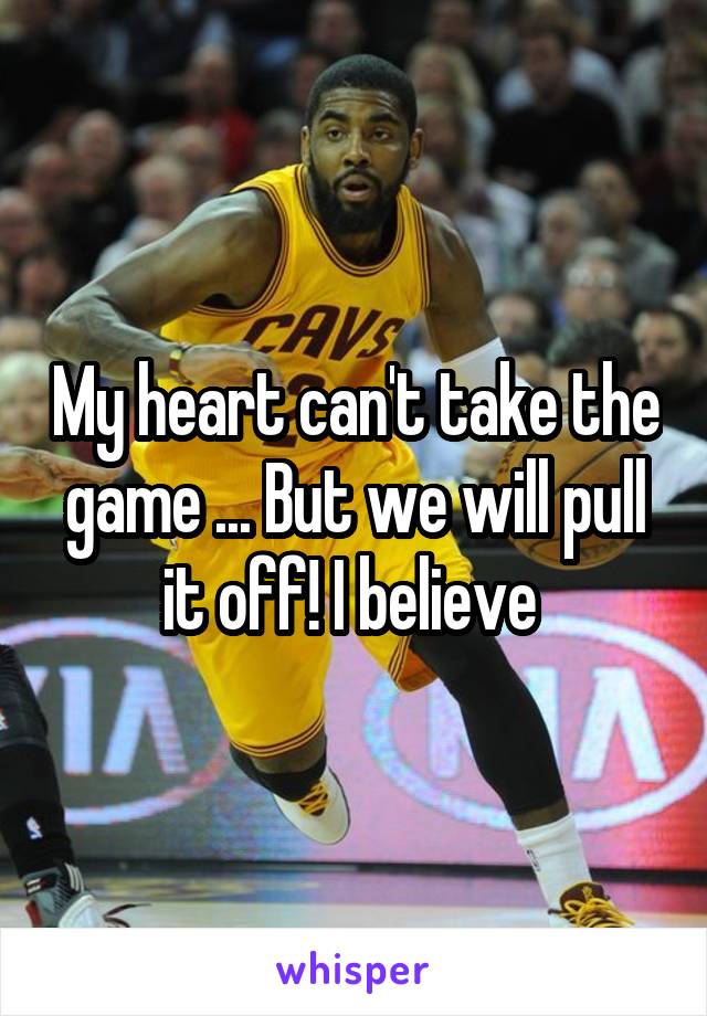 My heart can't take the game ... But we will pull it off! I believe 