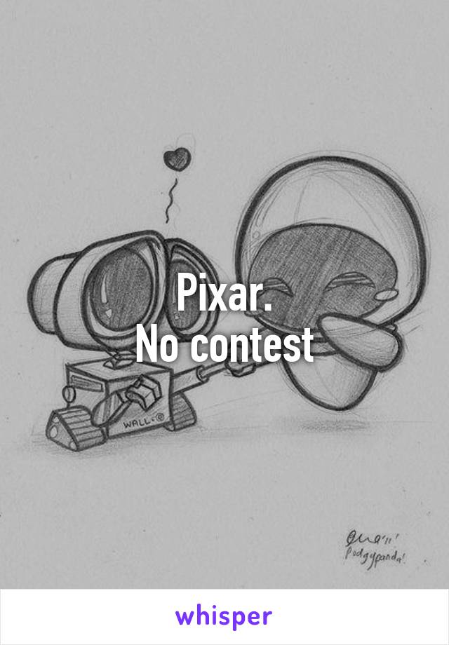 Pixar.
No contest