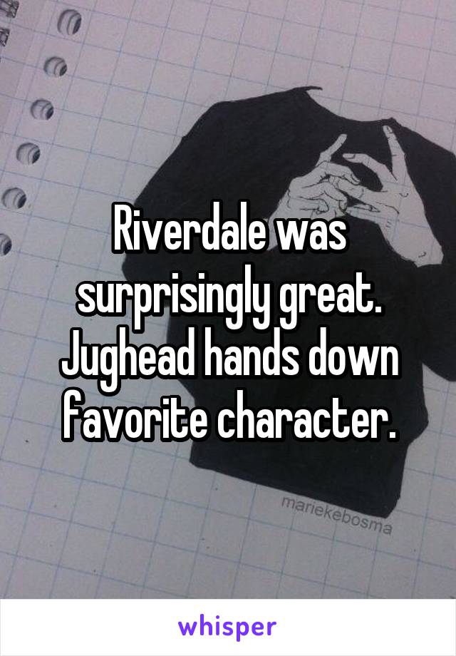 Riverdale was surprisingly great. Jughead hands down favorite character.