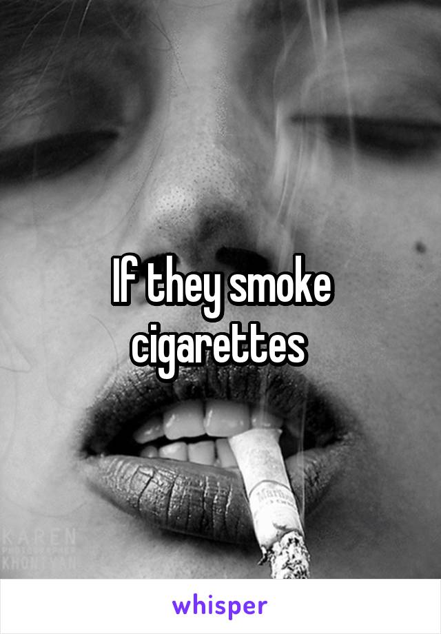 If they smoke cigarettes 