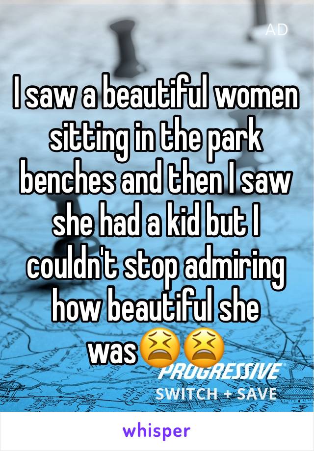 I saw a beautiful women sitting in the park benches and then I saw she had a kid but I couldn't stop admiring how beautiful she was😫😫