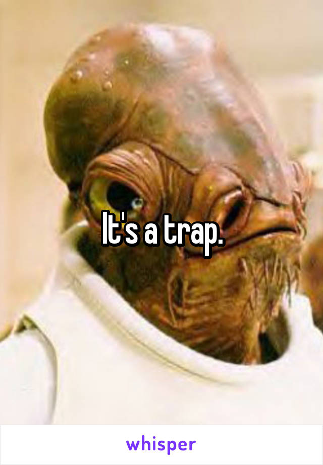 It's a trap.