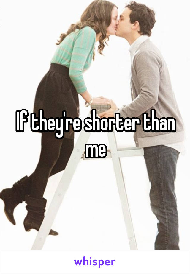 If they're shorter than me